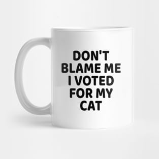 Don't Blame Me I Voted for My Cat Mug